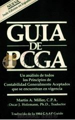 GUIA DE PCGA UN ANALISIS DE TODOS IOS PRINCIPIOS DE CONTABILIDAD GENERALMENTAN VIGENTES 1984   1984  PDF电子版封面    MARTIN A.MILLER 