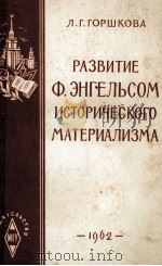 РАЗВИТИЕ Ф.ЭНГЕЛЬСОМ ИСТОРИЧЕСКОГО МАТЕРИАЛИЗМА   1962  PDF电子版封面    Л.Г.ГОРШКОВА 