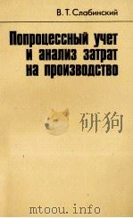 ПОПРОЦЕССНЫЙ УЧЕТ И АНАЛИЗ ЗАТРАТ НА ПРОИЗВОДСТВО   1982  PDF电子版封面    В.Т.СЛАБИНСКИЙ 