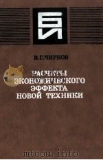 РАСЧЕТЫ ЭКОНОМИЧЕСКОГО ЭФФЕКТА НОВОЙ ТЕХНИКИ   1984  PDF电子版封面    В.Г.ЧИРКОВ 