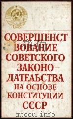 СОВЕРШЕНСТВОВАНИЕ СОВЕТСКОГО ЗАКОНОДАТЕЛЬСТВА НА ОСНОВЕ КОНСТИТУЦИИ СССР（1982 PDF版）