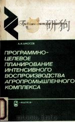 ПРОГРАММНО-ЦЕЛЕВОЕ ПЛАНИРОВАНИЕ ИНТЕНСИВНОГО ВОСПРОИЗВАОДСТВА АГРОПРОМЫШЛЕННОГО КОМПЛЕКСА   1986  PDF电子版封面    А. И. АМОСОВ 