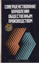 СОВЕРШЕНСТВОВАНИЕ УПРАВЛЕНИЯ ОБЩЕСТВЕННЫМ ПРОИЗВОДСТВОМ   1983  PDF电子版封面     