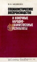 СОЦИАЛИСТИЧЕСКОЕ ВОСПРОИЗВОДСТВО И КОНЕЧНЫЕ НАРОДНО-ХОЗЯЙСТВЕННЫЕ РЕЗУЛЬТАТЫ   1983  PDF电子版封面    В. А. МЕДВЕДЕВ 