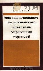 СОВЕРШЕНСЧТВОВАНИЕ ЭКОНОМИЧЕСКОГО МЕХАНИЗМА УПРАВЛЕНИЯ ТОРГОВЛЕЙ   1984  PDF电子版封面    С.В. КУРАК 