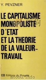 LE CAPITALISME MONOPOLISTE D'ETAT ET LA THEORIE DE LA VALEUR-TRAVAIL   1983  PDF电子版封面    Y.PEVZNER 