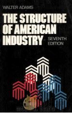 THE STRUCTURE OF AMERICAN INDUSTRY SEVENTH EDITION   1985  PDF电子版封面  0023007702  WALTER ADAMS 