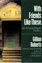 WITH FRIENDS LIKE THESE...:AN AMANDA PEPPER MYSTERY   1993  PDF电子版封面  0345377834  GILLIAN ROBERTS 