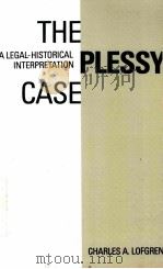 THE PLESSY CASE:A LEGAL-HISTORICAL INTERPRETATION   1987  PDF电子版封面  0195056841  CHARLES A.LOFGREN 