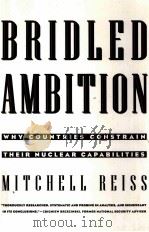 BRIDLED AMBITION:WHY COUNTRIES CONSTRAIN THEIR NUCLEAR CAPABILITIES   1995  PDF电子版封面  0943875714  MITCHELL REISS 