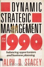 Dynamic Strategic Management For The 1990s Balancing Opportunism and Business Planning   1990  PDF电子版封面  0749405449  Ralph D.Stacey 