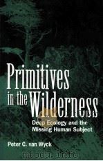 PRIMITIVES IN THE WILDERNESS DEEP ECOLOGY AND THE MISSING HUMAN SUBJECT   1997  PDF电子版封面    PETER C.VAN WYCK 