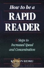 HOW TO BE A RAPID READER 6 STEPS TO INCREASED SPEED AND COMNCENTRATION   1991  PDF电子版封面    KATHRYN REDWAY 