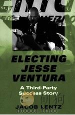 ELECTING JESSE VENTURA A THIRD-PARTY SUCCESS STORY     PDF电子版封面    JACOB LENTZ 