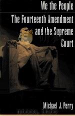 WE THE PEOPLE: THE FOURTEENTH AMENDMENT AND THE SUPREME COURT   1999  PDF电子版封面    MICHAEL J.PERRY 