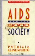 AIDS AND THE GOOD SOCIETY   1990  PDF电子版封面    PATRICA ILLINGWORTH 