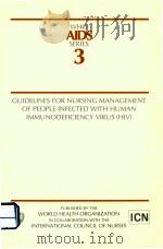 WHO AIDS SERIES 3 GUIDELINES FOR NURSING MANAGEMENT OF PEOPLE INFECTED WITH HUMAN IMMUNODEFICIENCY V   1988  PDF电子版封面  9241210036   