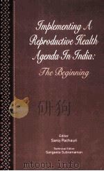 JMPLEMENTING A REPRODUCTIVE HEALTH AGENDA JN JNDIA: THE BEGINNING（1999 PDF版）
