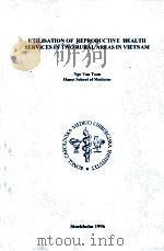 UTILISATION OF REPRODUCTIVE HEALTH SERVICES IN TOW RURAL AREAS IN VIETNAM   1996  PDF电子版封面    NGO VAN TOAN 