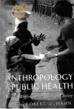 ANTHROPOLOGY IN PUBLIC HEALTH BRIDGING DIFFERENCES IN CULTURE AND SOCIETY   1999  PDF电子版封面  019511955X  ROBERT A.HAHN 
