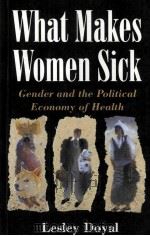 WHAT MAKES WOMEN SICK GENDER AND THE POLITICAL ECONOMY OF HEALTH   1995  PDF电子版封面  0333542053  LESLEY DOYAL 