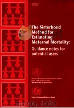 THE SISTERHOOD METHOD FOR ESTIMATING MATERNAL MORTALITY:GUIDANCE NOTES FOR POTENTIAL USERS     PDF电子版封面     