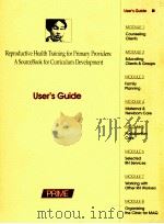 REPRODUCTIVE HEALTH TRAINING FOR PRIMARY PROVIDERS:ASOURCEBOOK FOR CURRICULUM DEVELOPMENT     PDF电子版封面    USER'S GUIDE 