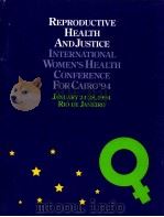REPRODUCTIVE HEALTH AND JUSTICE INTERNATIONAL WOMEN'S HEALTH CONFERENCE FOR CAIRO'94   1994  PDF电子版封面    RIO DE JANEIRO 