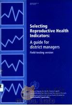 SELECTING REPRODUCTIVE HEALTH INDICATORS:A GUIDE FOR DISTRICT MANAGERS FIELD-GESTING VERSION   1997  PDF电子版封面     