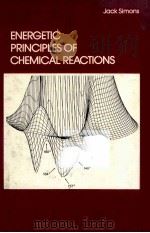 ENERGETIC PRINCIPLES OF CHEMICAL REACTIONS   1983  PDF电子版封面    JACK SIMONS 