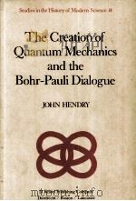 THE CREATION OF QUANTUM MECHANICS AND THE BOHR-PAULI DIALOGUE   1984  PDF电子版封面    John Hendry 