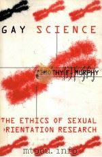 GAY SCIENCE:THE ETHICS OF SEXUAL ORIENTATION RESEARCH   1997  PDF电子版封面  0231108494  TIMOTHY F.MURPHY 