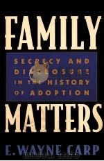 FAMILY MATTERS  SECRECY AND DISCLOSURE IN THE HISTORY OF ADOPTION   1998  PDF电子版封面  0674001869  E.WAYNE CARP 