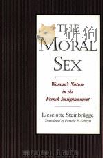 THE MORAL SEX  WOMAN'S NATURE IN THE FRENCH ENLIGHTENMENT   1995  PDF电子版封面  019509493X  PAMELA E.SELWYN 