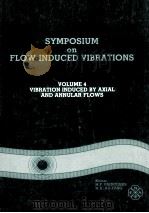 SYMPOSIUM ON FLOW-INDUCED VIBRATIONS VOLUME 4 VIBRATION INDUCED BY AXIAL AND ANNULAR FLOWS   1984  PDF电子版封面     