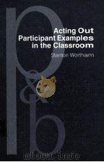 ACTING OUT PARTICIPANT EXAMPLES IN THE CLASSROOM   1994  PDF电子版封面  9027250421  STANTON E.F.WORTHAM 