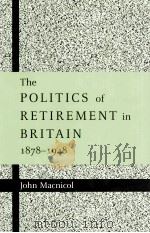 THE POLITICS OF RETIREMENT IN BRITAIN 1878-1948   1998  PDF电子版封面  0521622735  JOHN MACNICOL 