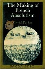 THE MAKING OF FRENCH ABSOLUTISM   1983  PDF电子版封面  0713163828  DAVID PARKER 