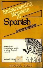 EMBARRASSING MOMENTS IN SPANISH   1988  PDF电子版封面  0804465223  JAMES N.MOSEL 