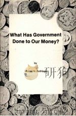 WHAT HAS GOVERNMENT DONE TO OUR MONEY?   1976  PDF电子版封面    MURRAY N.ROTHBARD 