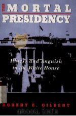 THE MORTAL PRESIDENCY ILLNESS AND ANGUISH IN THE WHITE HOUSE   1992  PDF电子版封面  0465047297   
