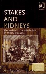 STAKES AND KIDNEYS WHY MARKETS IN HUMAN BODY PARTS ARE MORALLY IMPERATIVE   1970  PDF电子版封面  0754641104   