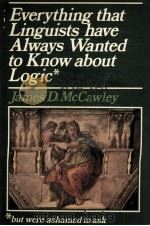 EVERYTHING THAT LINGUISTS HAVE ALWAYS WANTED TO KNOW ABOUT LOGIC BUT WERE ASHAMED TO ASK   1981  PDF电子版封面    JAMES D. MCCAWLEY 