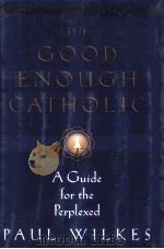 THE GOOD ENOUGH CATHOLIC   1996  PDF电子版封面  0345395433  PAUL WILKES 