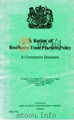 A REVIEW OF RESTRICTIVE TRADE PRACTICES POLICY  A CONSULTATIVE DOCUMENT   1979  PDF电子版封面  0101751206   
