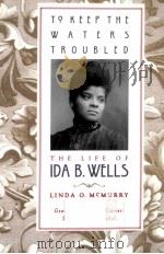 TO KEEP THE WATERS TROUBLED THE LIFE OF IDA B.WELLS   1998  PDF电子版封面  0195139275  LINDA O.MCMURRY 