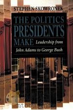 THE POLITICS PRESIDENTS MAKE:LEADERSHIP FROM JOHN ADAMS TO GEORGE BUSH   1993  PDF电子版封面  0674689364  STEPHEN SKOWRONEK 