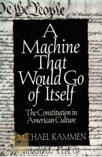 A MACHINE THAT WOULD GO OF ITSELF:THE CONSTITUTION IN AMERICAN CULTURE   1994  PDF电子版封面  0312091273  MICHAEL KAMMEN 