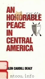 AN HONORABLE PEACE IN CENTRAL AMERICA   1988  PDF电子版封面  0534093124  GLEN CAUDILL DEALY 