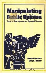 MANIPULATING PUBLIC OPINION:ESSAYS ON PUBLIC OPINION AS A DEPENDENT VARIABLE   1989  PDF电子版封面  0534111211  MICHAEL MARGOLIS GARY A.MAUSER 